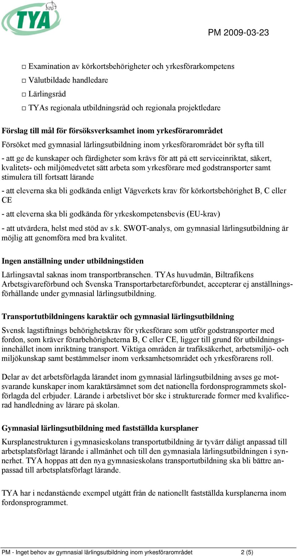 och miljömedvetet sätt arbeta som yrkesförare med godstransporter samt stimulera till fortsatt lärande - att eleverna ska bli godkända enligt Vägverkets krav för körkortsbehörighet B, C eller CE -