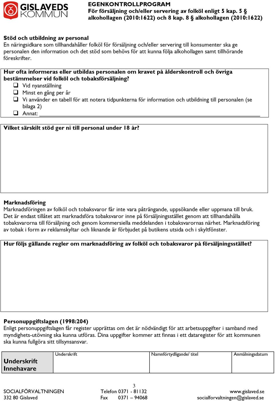 Vid nyanställning Minst en gång per år Vi använder en tabell för att notera tidpunkterna för information och utbildning till personalen (se bilaga 2) Annat: Vilket särskilt stöd ger ni till personal