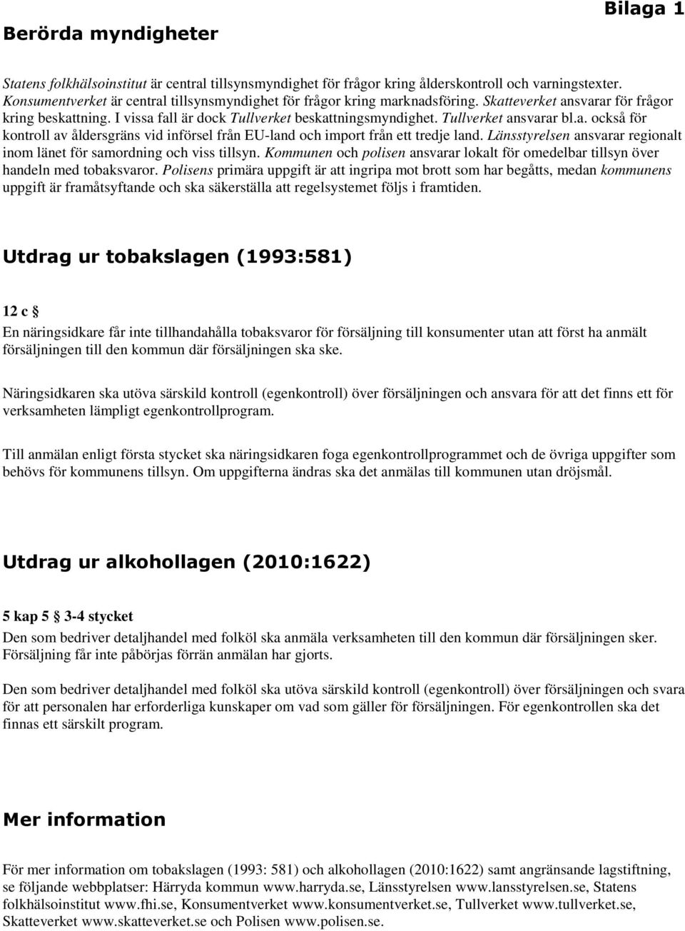 Tullverket ansvarar bl.a. också för kontroll av åldersgräns vid införsel från EU-land och import från ett tredje land. Länsstyrelsen ansvarar regionalt inom länet för samordning och viss tillsyn.