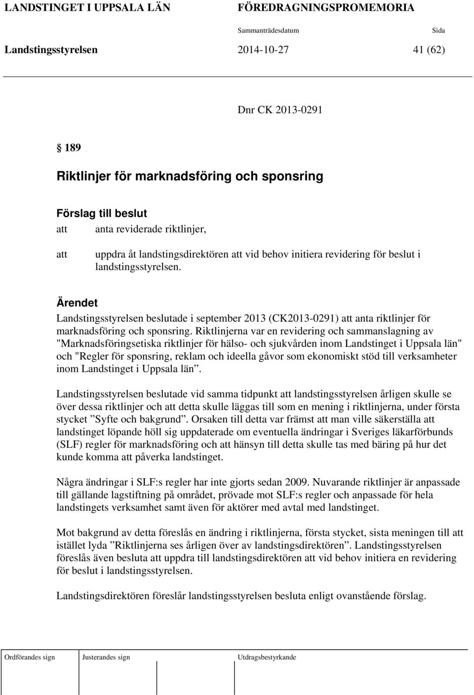 Ärendet Landstingsstyrelsen beslutade i september 2013 (CK2013-0291) att anta riktlinjer för marknadsföring och sponsring.