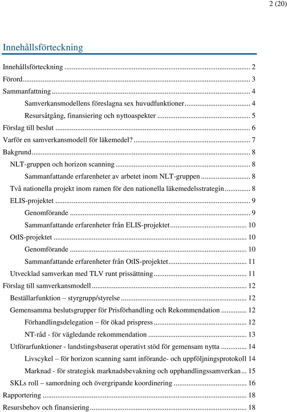 .. 8 Två nationella projekt inom ramen för den nationella läkemedelsstrategin... 8 ELIS-projektet... 9 Genomförande... 9 Sammanfattande erfarenheter från ELIS-projektet... 10 OtIS-projektet.