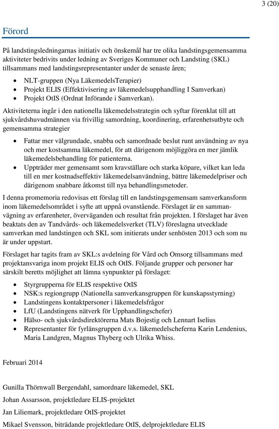 Aktiviteterna ingår i den nationella läkemedelsstrategin och syftar förenklat till att sjukvårdshuvudmännen via frivillig samordning, koordinering, erfarenhetsutbyte och gemensamma strategier Fattar