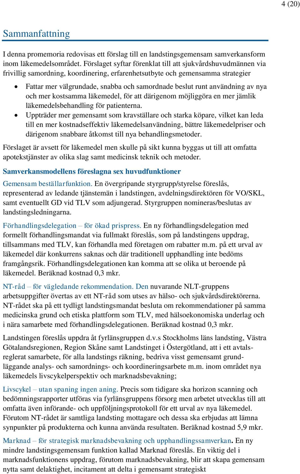 användning av nya och mer kostsamma läkemedel, för att därigenom möjliggöra en mer jämlik läkemedelsbehandling för patienterna.