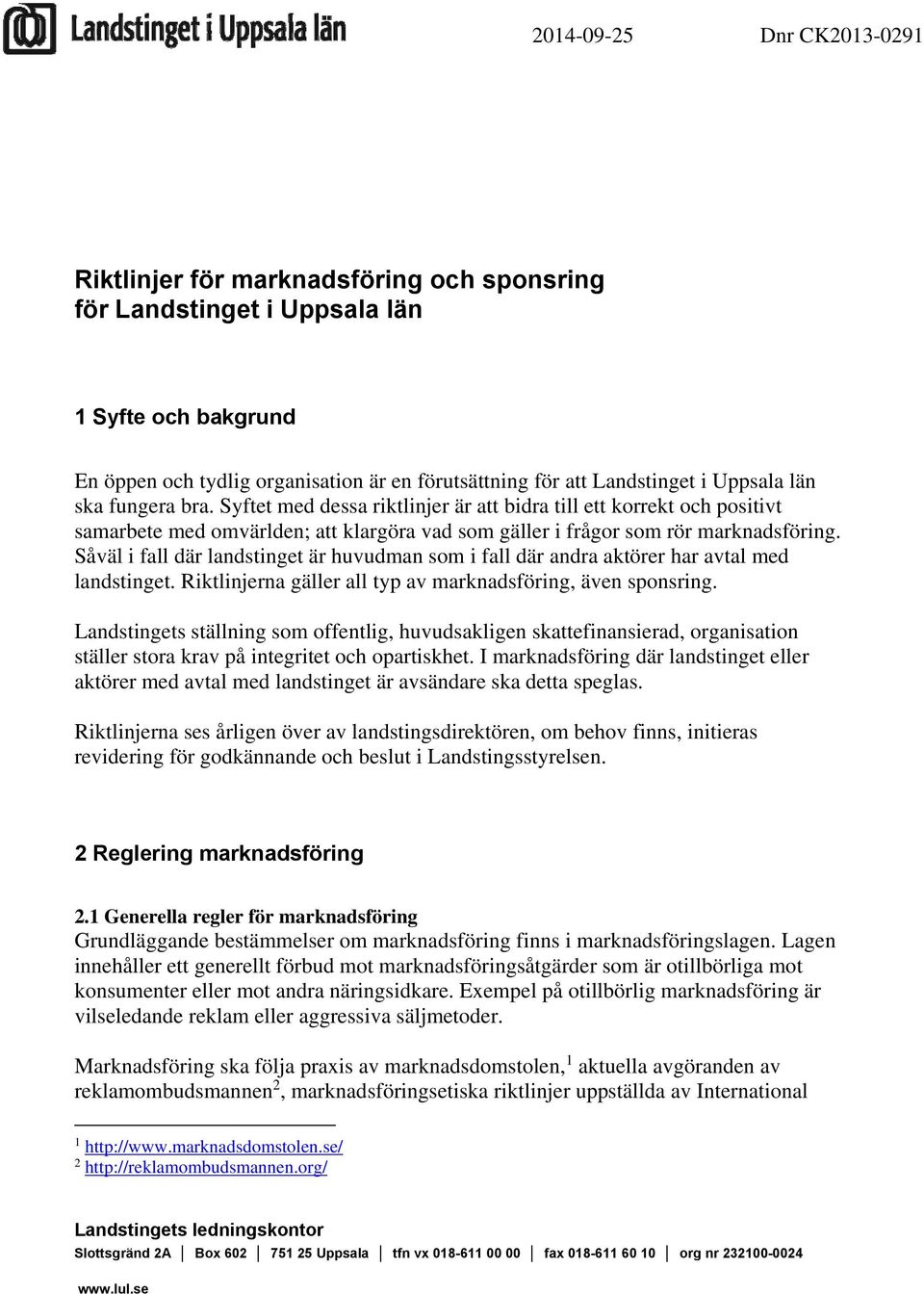 Såväl i fall där landstinget är huvudman som i fall där andra aktörer har avtal med landstinget. Riktlinjerna gäller all typ av marknadsföring, även sponsring.