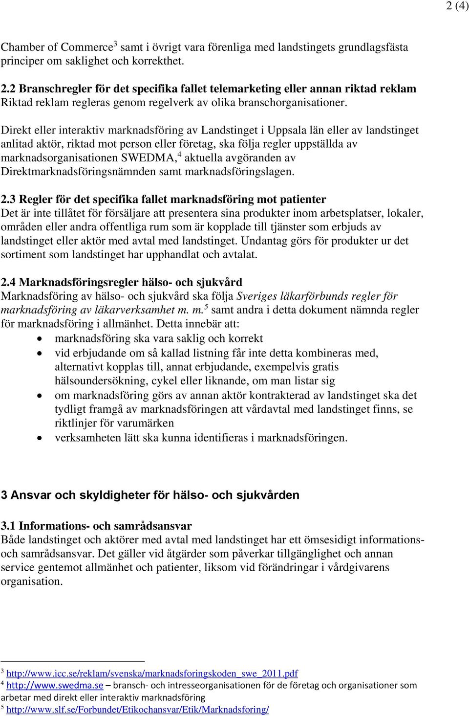 Direkt eller interaktiv marknadsföring av Landstinget i Uppsala län eller av landstinget anlitad aktör, riktad mot person eller företag, ska följa regler uppställda av marknadsorganisationen SWEDMA,