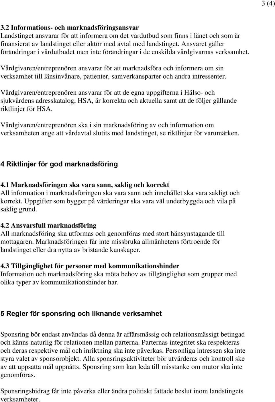 Vårdgivaren/entreprenören ansvarar för att marknadsföra och informera om sin verksamhet till länsinvånare, patienter, samverkansparter och andra intressenter.