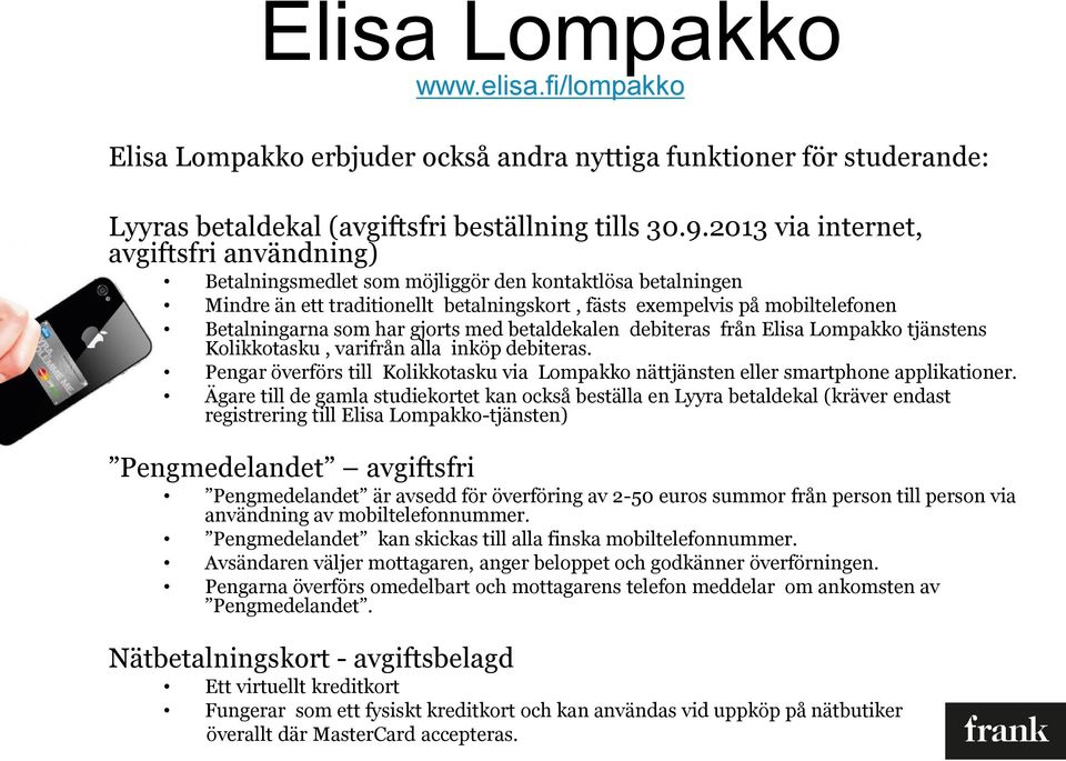 har gjorts med betaldekalen debiteras från Elisa Lompakko tjänstens Kolikkotasku, varifrån alla inköp debiteras.