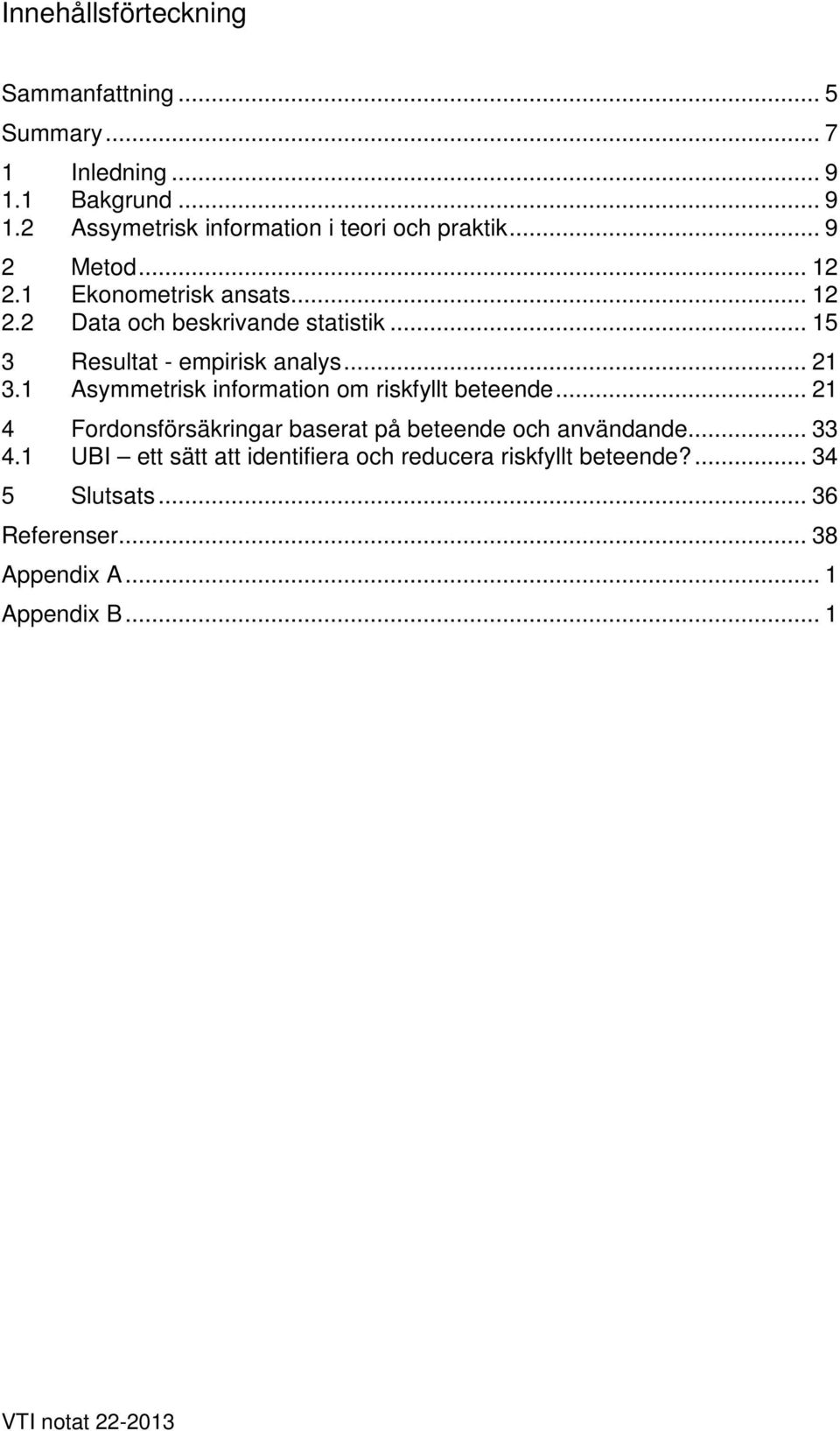1 Asymmetrisk information om riskfyllt beteende... 21 4 Fordonsförsäkringar baserat på beteende och användande... 33 4.