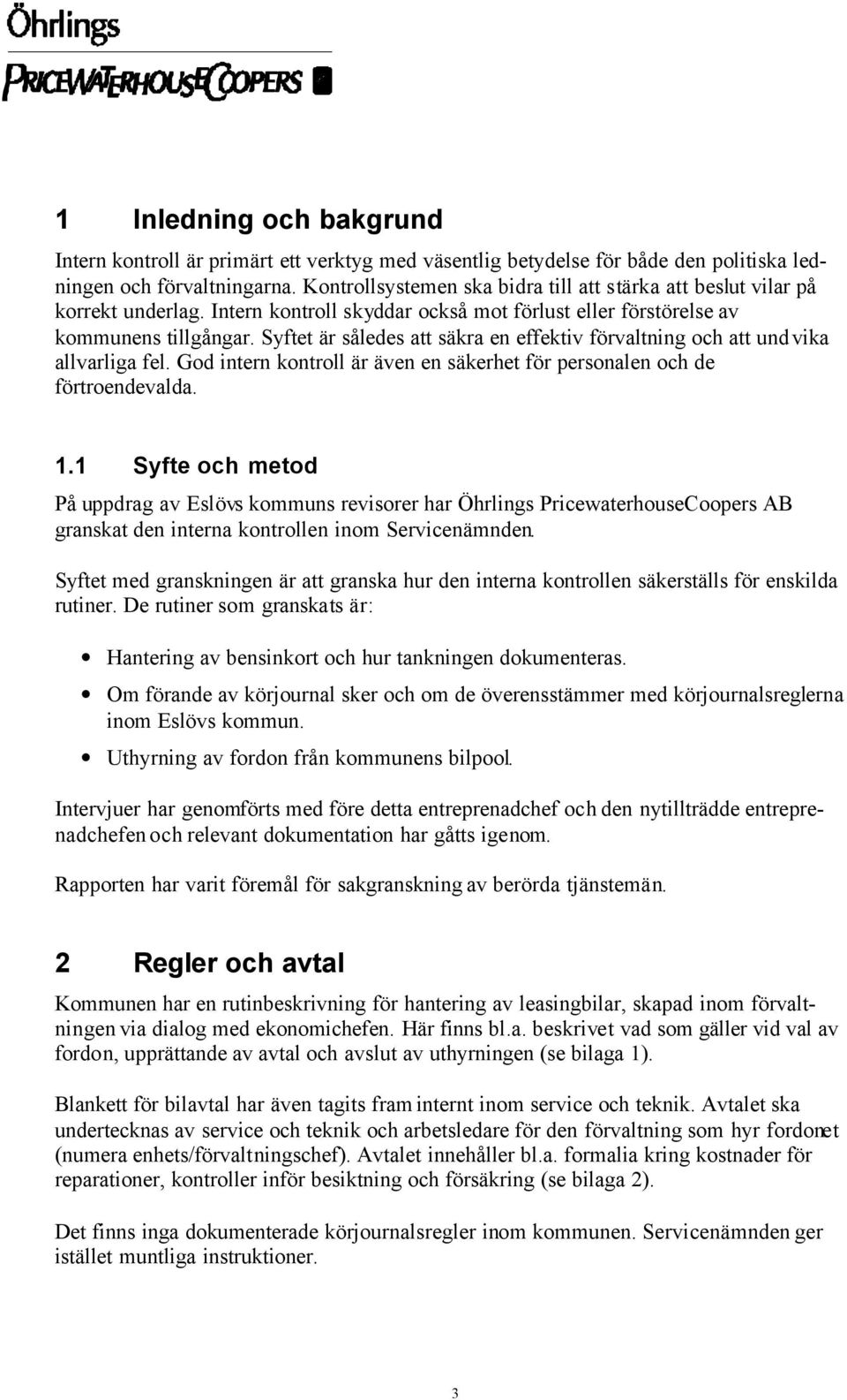 Syftet är således att säkra en effektiv förvaltning och att undvika allvarliga fel. God intern kontroll är även en säkerhet för personalen och de förtroendevalda. 1.