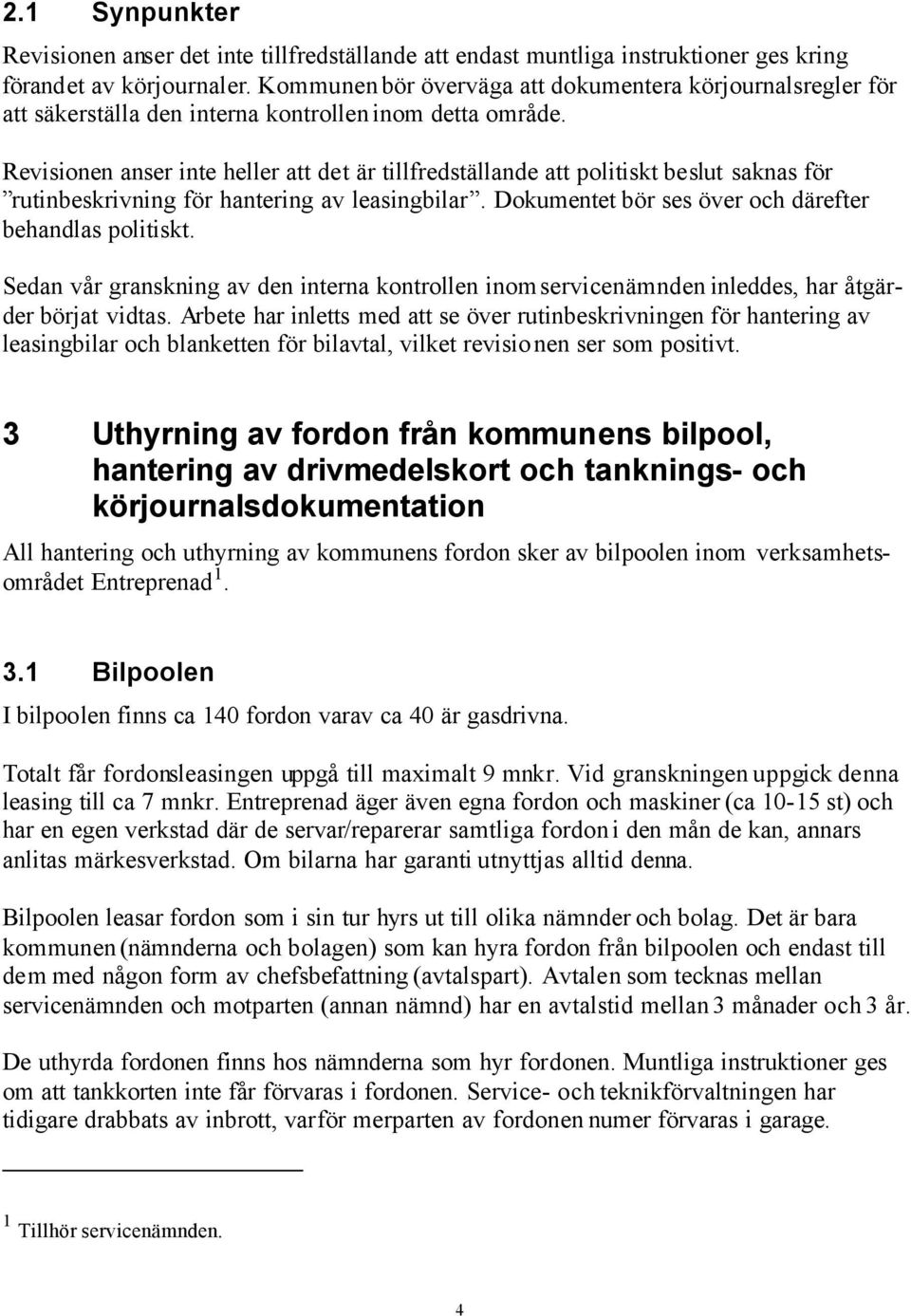 Revisionen anser inte heller att det är tillfredställande att politiskt beslut saknas för rutinbeskrivning för hantering av leasingbilar. Dokumentet bör ses över och därefter behandlas politiskt.