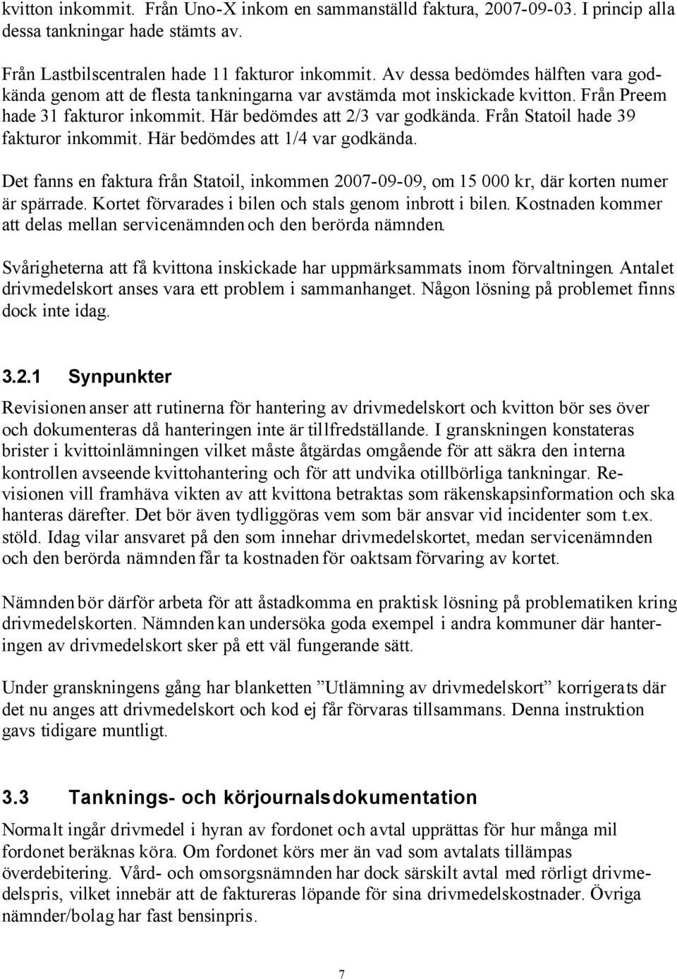 Från Statoil hade 39 fakturor inkommit. Här bedömdes att 1/4 var godkända. Det fanns en faktura från Statoil, inkommen 2007-09-09, om 15 000 kr, där korten numer är spärrade.