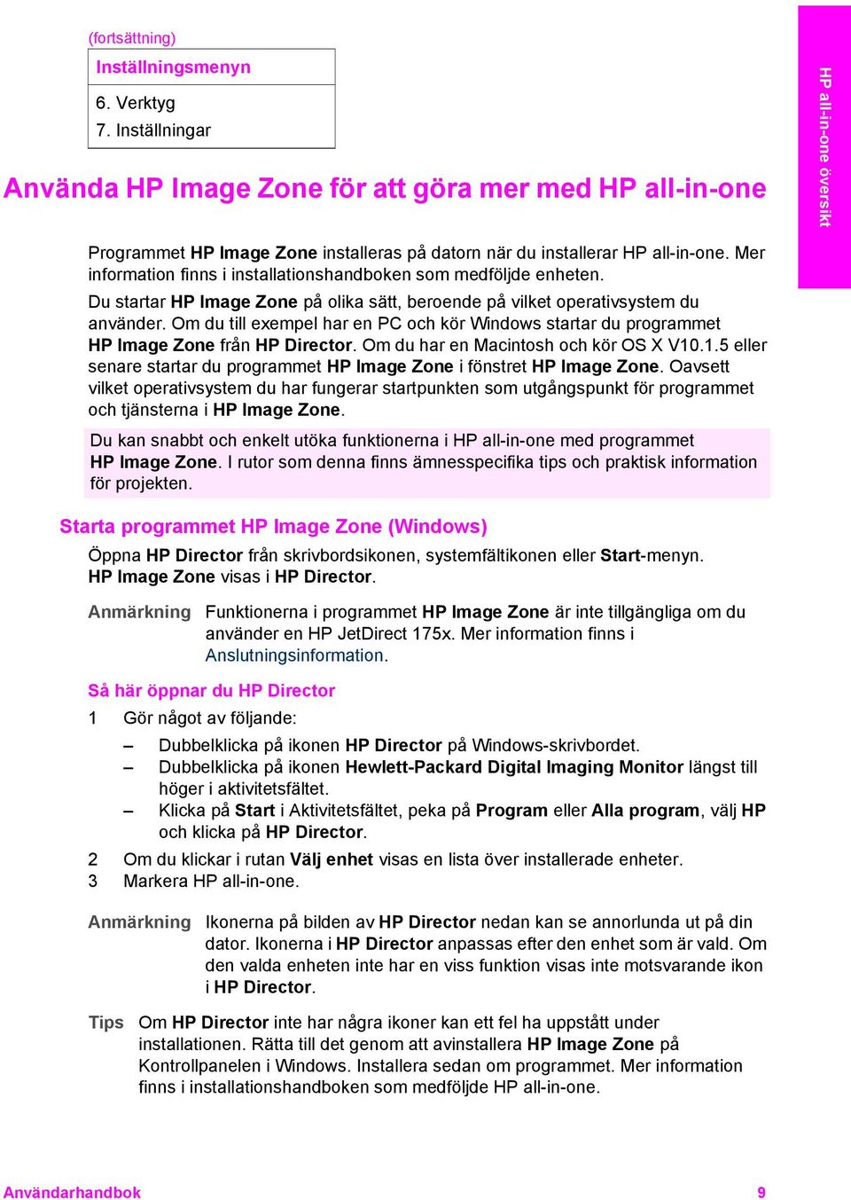 Mer information finns i installationshandboken som medföljde enheten. Du startar HP Image Zone på olika sätt, beroende på vilket operativsystem du använder.