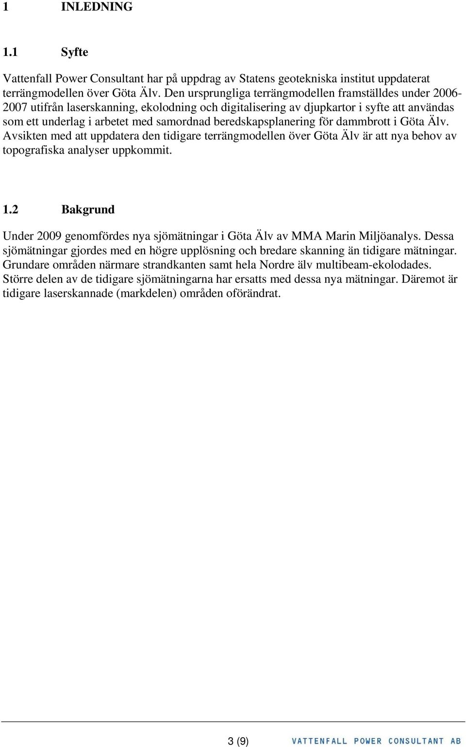 beredskapsplanering för dammbrott i Göta Älv. Avsikten med att uppdatera den tidigare terrängmodellen över Göta Älv är att nya behov av topografiska analyser uppkommit. 1.
