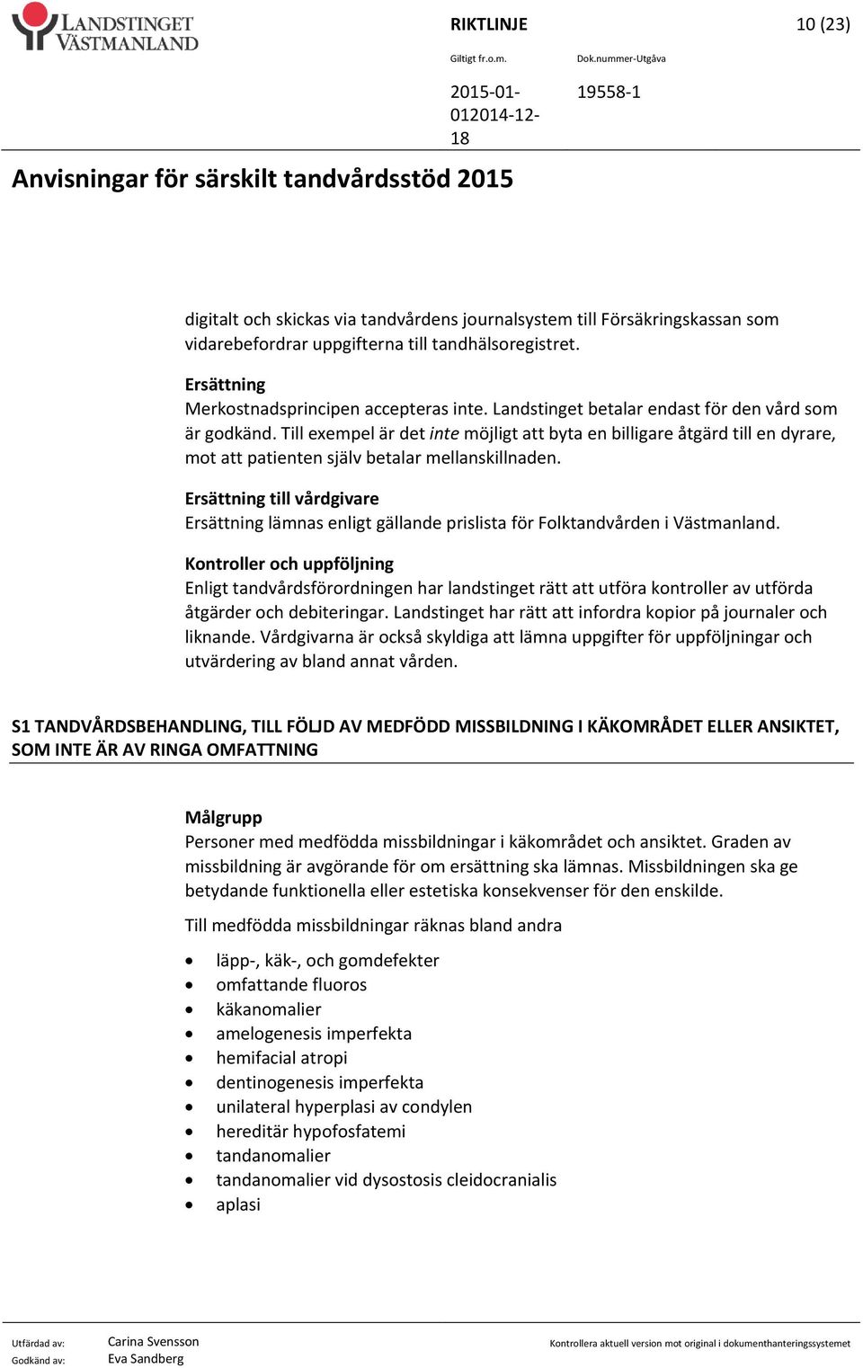 Ersättning till vårdgivare Ersättning lämnas enligt gällande prislista för Folktandvården i Västmanland.