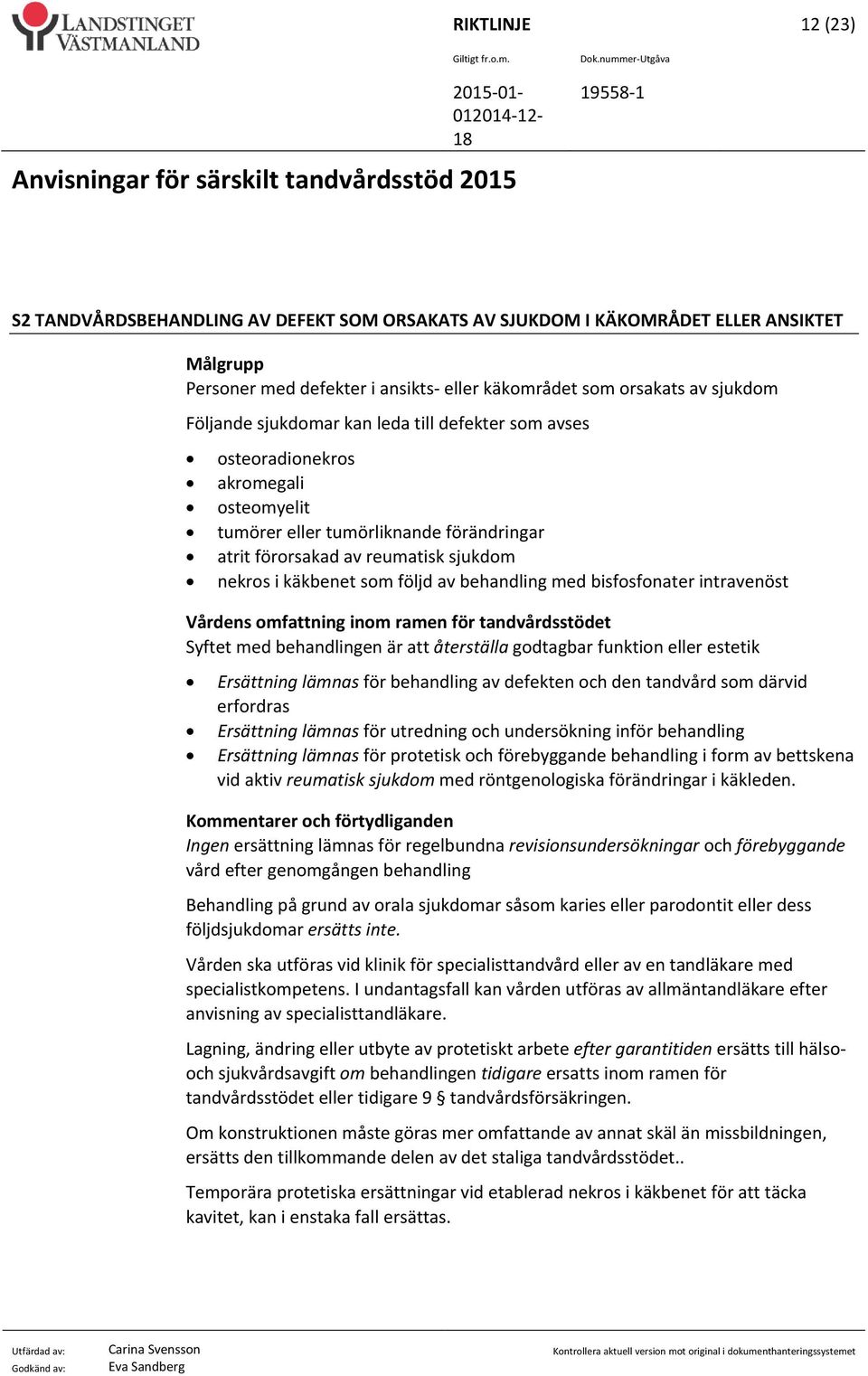 behandling med bisfosfonater intravenöst Syftet med behandlingen är att återställa godtagbar funktion eller estetik Ersättning lämnas för behandling av defekten och den tandvård som därvid erfordras