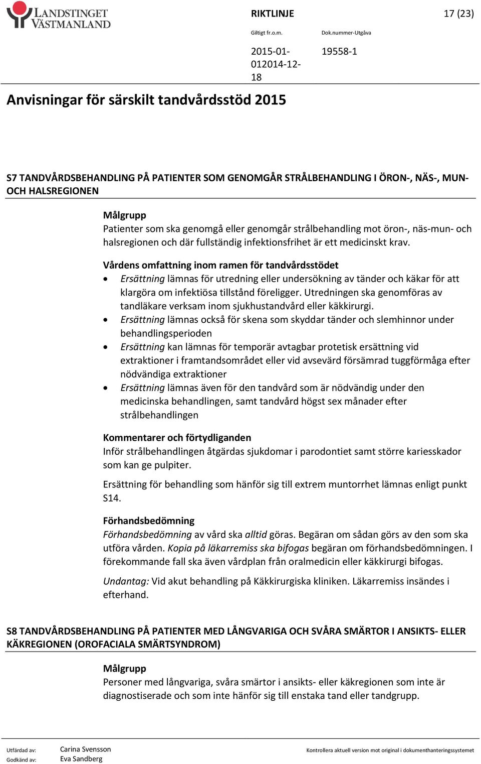 Ersättning lämnas för utredning eller undersökning av tänder och käkar för att klargöra om infektiösa tillstånd föreligger.