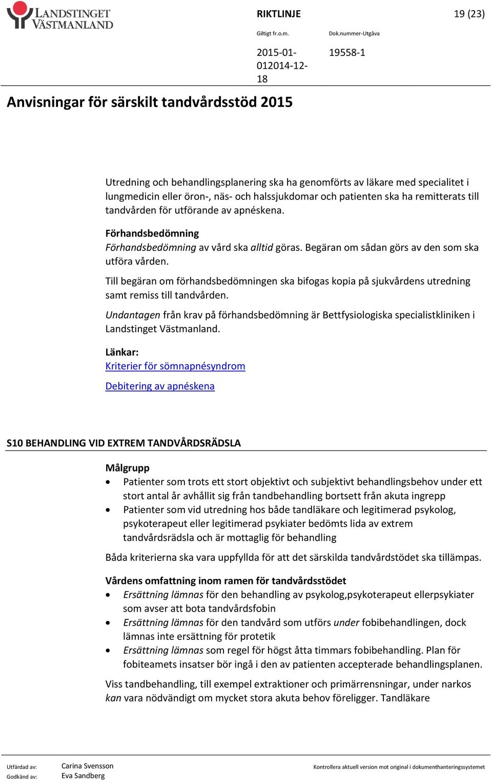 Till begäran om förhandsbedömningen ska bifogas kopia på sjukvårdens utredning samt remiss till tandvården.