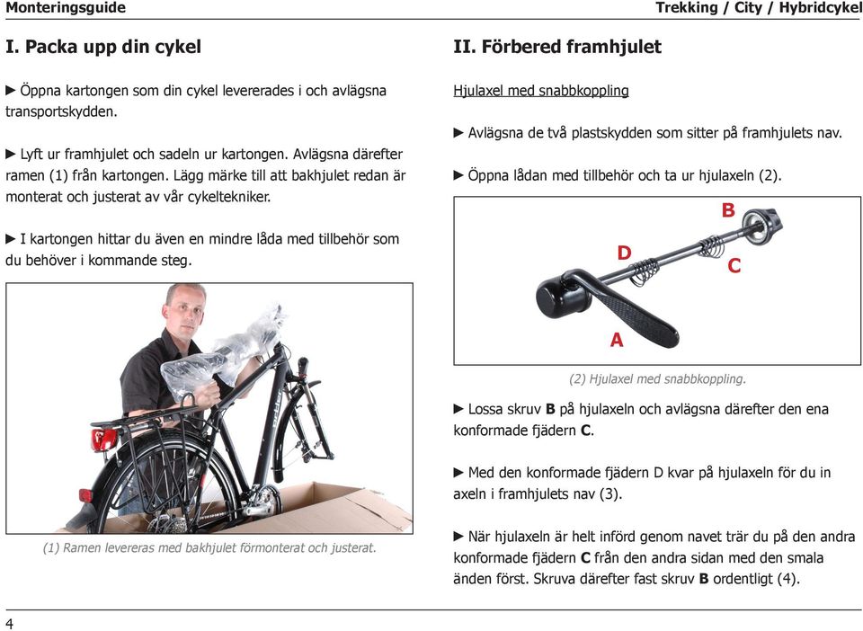 I kartongen hittar du även en mindre låda med tillbehör som du behöver i kommande steg. Hjulaxel med snabbkoppling Avlägsna de två plastskydden som sitter på framhjulets nav.
