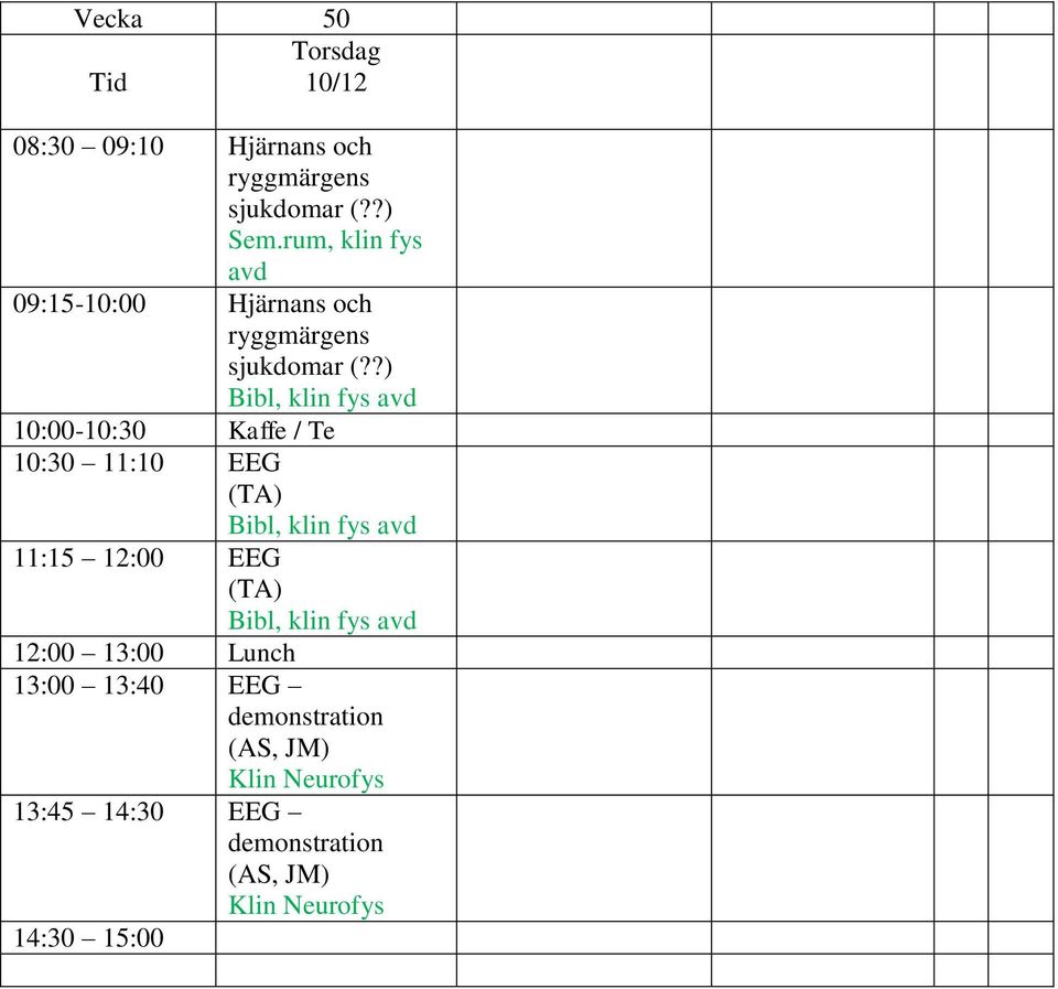 ?) 10:00-10:30 Kaffe / Te 10:30 11:10 EEG 11:15 12:00 EEG 12:00