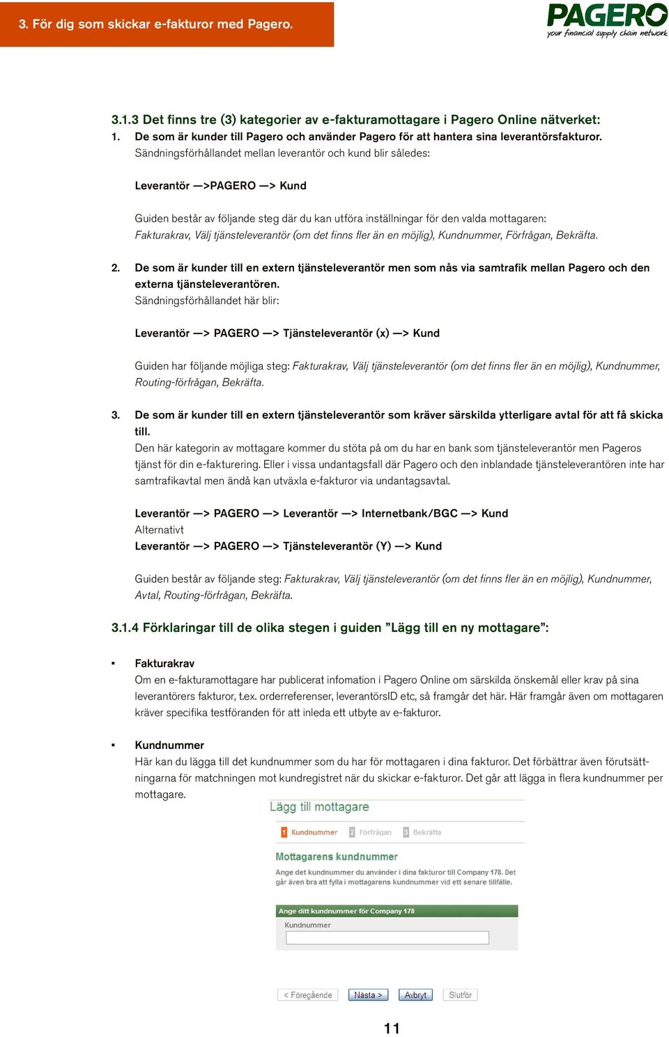 Sändningsförhållandet mellan leverantör och kund blir således: Leverantör >PAGERO > Kund Guiden består av följande steg där du kan utföra inställningar för den valda mottagaren: Fakturakrav, Välj