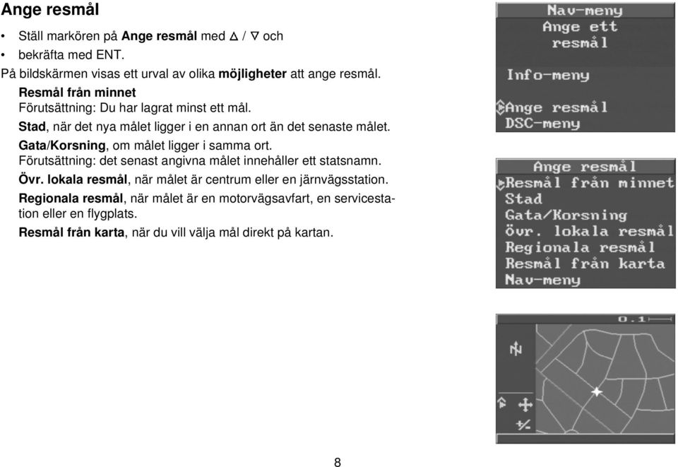 Gata/Korsning, om målet ligger i samma ort. Förutsättning: det senast angivna målet innehåller ett statsnamn. Övr.