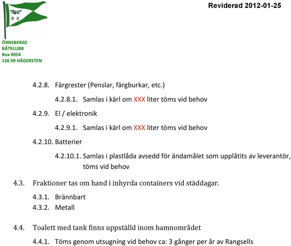 3. Fraktionertasomhandiinhyrdacontainersvidstäddagar. 4.3.1. Brännbart 4.3.2. Metall 4.4. Toalettmedtankfinnsuppställdinomhamnområdet 4.