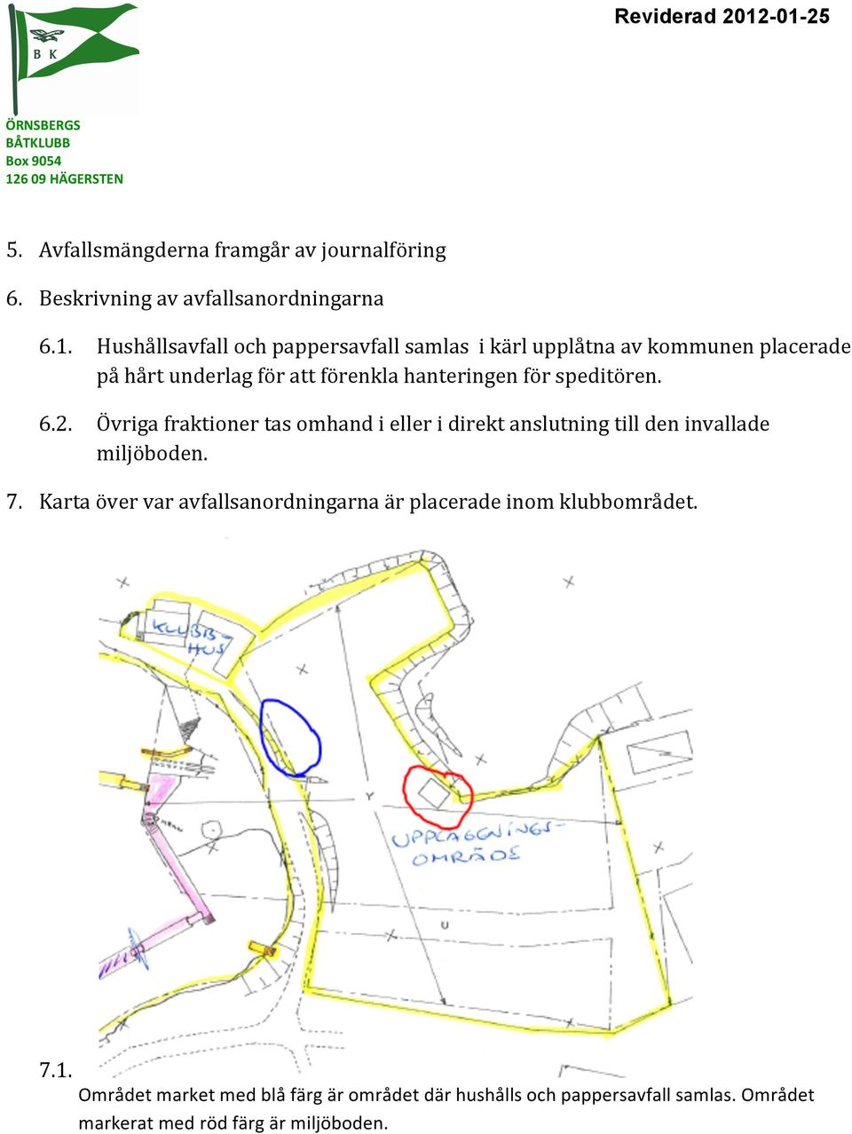 Hushållsavfallochpappersavfallsamlasikärlupplåtnaavkommunenplacerade påhårtunderlagförattförenklahanteringenförspeditören. 6.2.