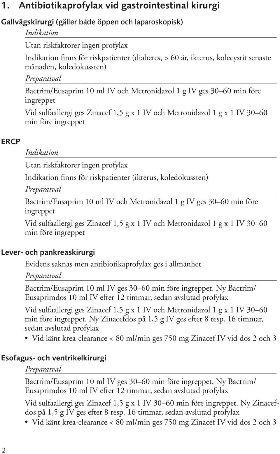 g x 1 IV 30 60 min före ingreppet ERCP Indikation Utan riskfaktorer ingen profylax Indikation finns för riskpatienter (ikterus, koledokussten) Bactrim/Eusaprim 10 ml IV och Metronidazol 1 g IV ges 30