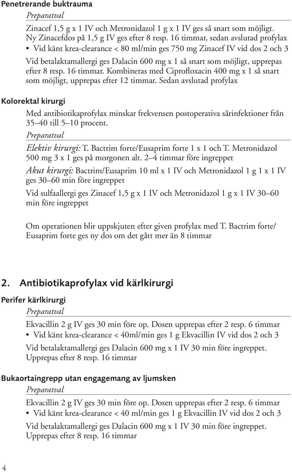 16 timmar. Kombineras med Ciprofloxacin 400 mg x 1 så snart som möjligt, upprepas efter 12 timmar.