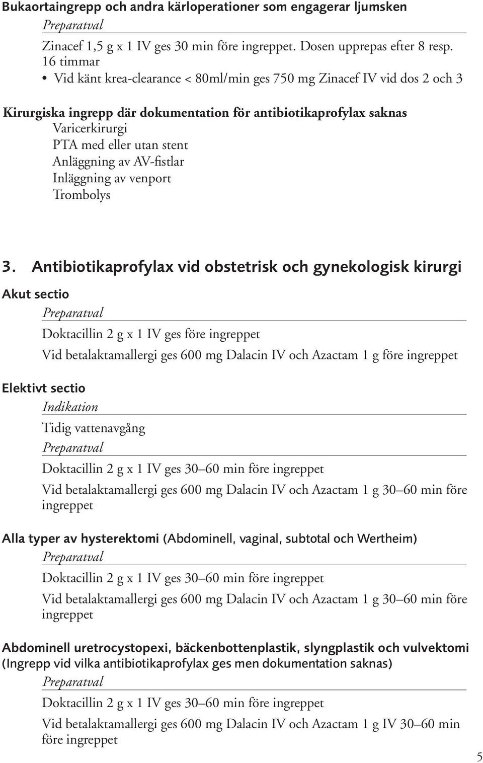 Anläggning av AV-fistlar Inläggning av venport Trombolys 3.