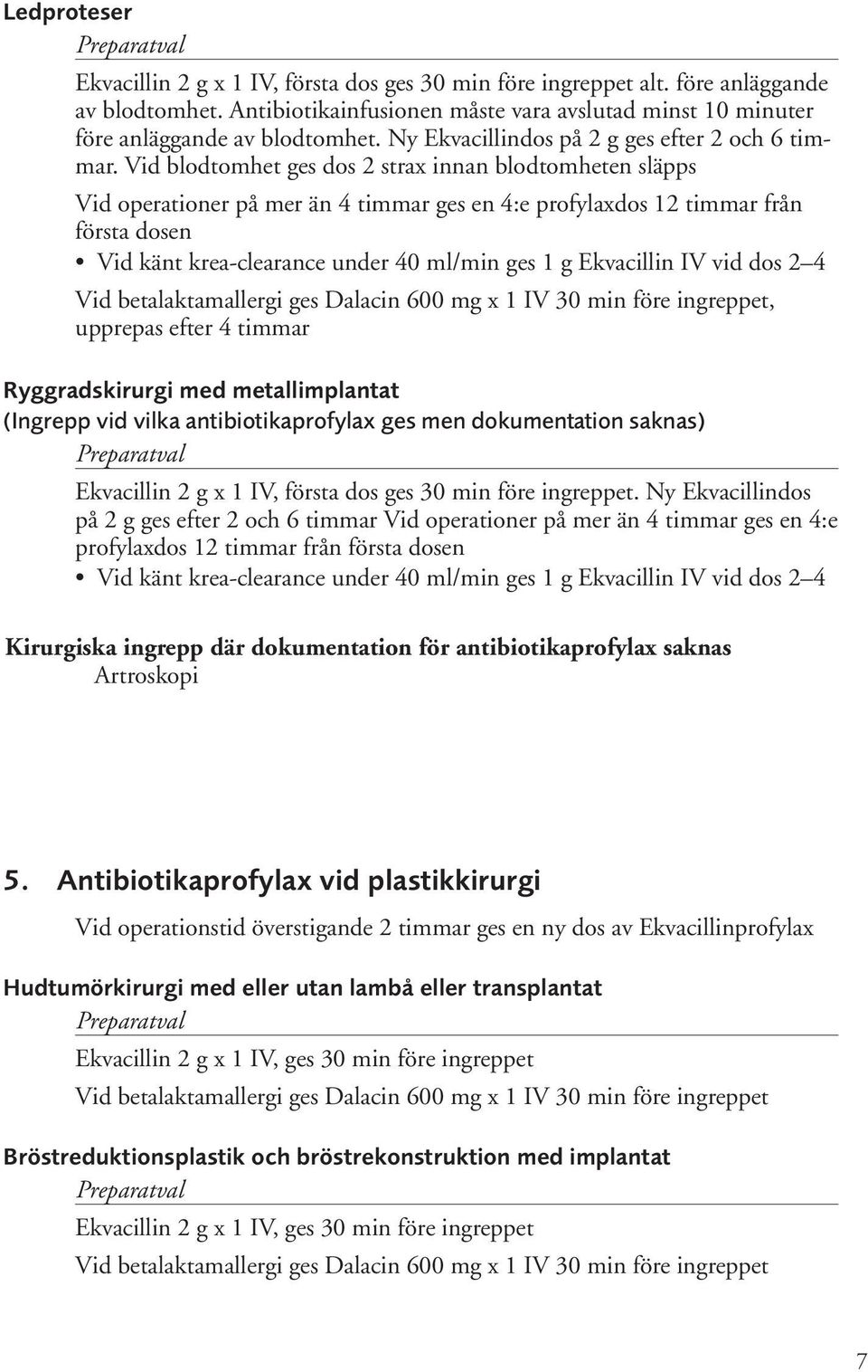 Vid blodtomhet ges dos 2 strax innan blodtomheten släpps Vid operationer på mer än 4 timmar ges en 4:e profylaxdos 12 timmar från första dosen Vid känt krea-clearance under 40 ml/min ges 1 g