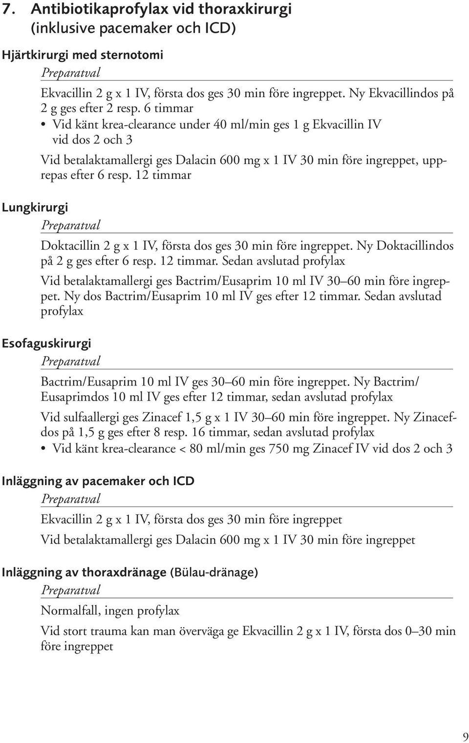 6 timmar Vid känt krea-clearance under 40 ml/min ges 1 g Ekvacillin IV vid dos 2 och 3 Vid betalaktamallergi ges Dalacin 600 mg x 1 IV 30 min före ingreppet, upprepas efter 6 resp.