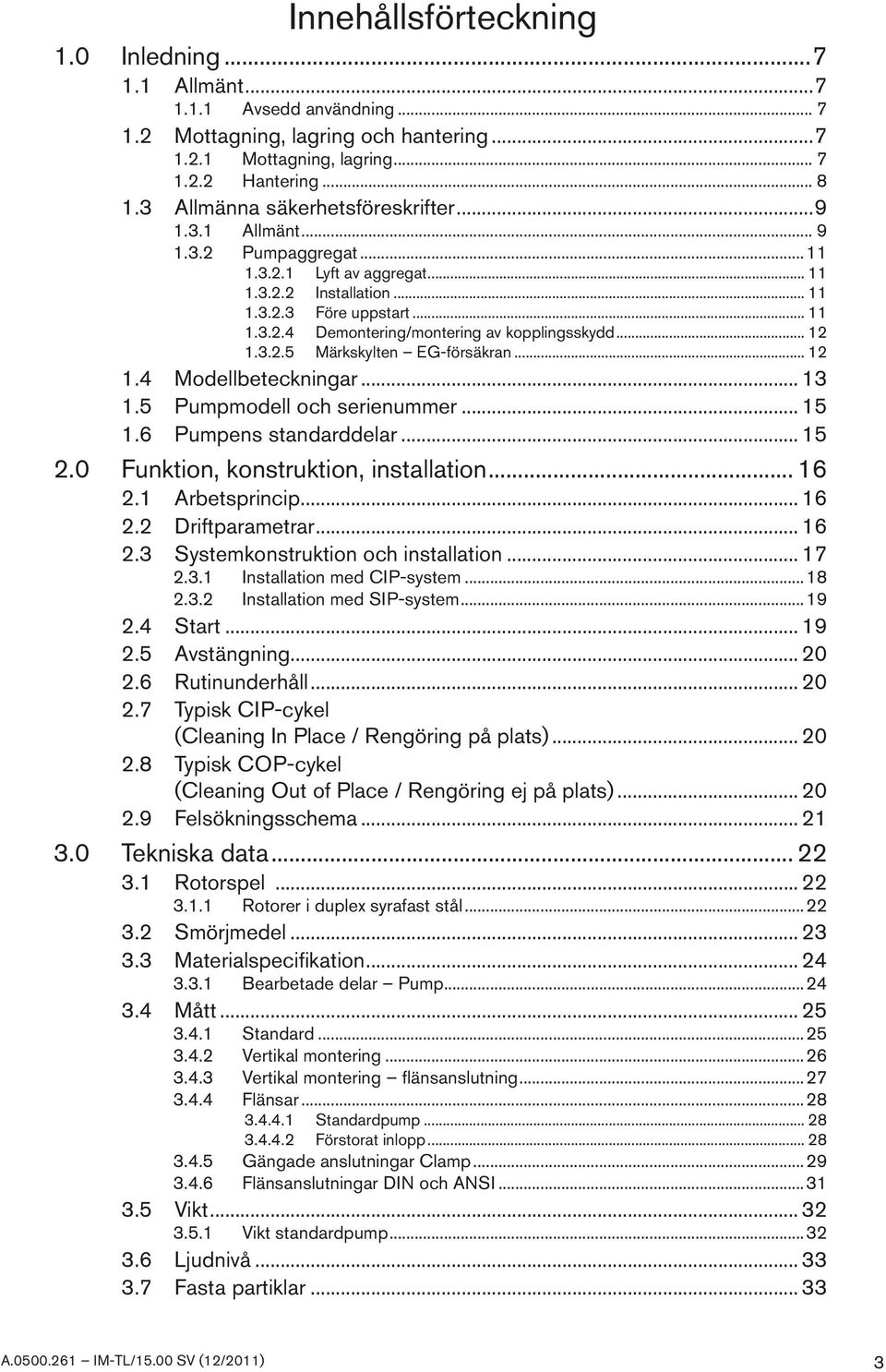 .. 12 1.3.2.5 Märkskylten EG-försäkran... 12 1.4 Modellbeteckningar... 13 1.5 Pumpmodell och serienummer... 15 1.6 Pumpens standarddelar... 15 2.0 Funktion, konstruktion, installation... 16 2.