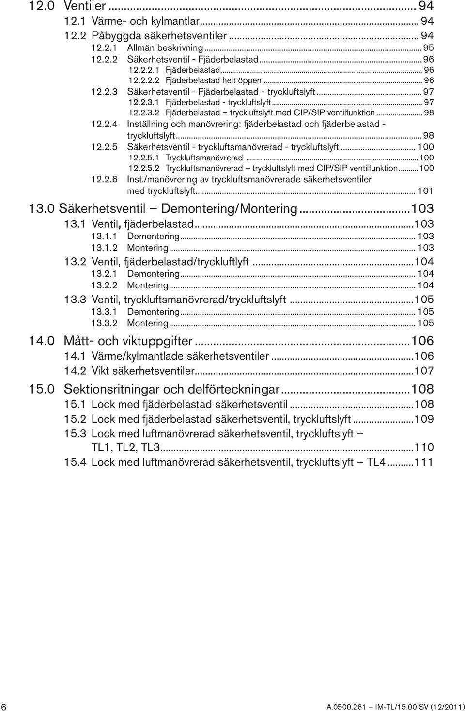 .. 98 12.2.4 Inställning och manövrering: fjäderbelastad och fjäderbelastad - tryckluftslyft...98 12.2.5 Säkerhetsventil - tryckluftsmanövrerad - tryckluftslyft... 100 12.2.5.1 Tryckluftsmanövrerad.