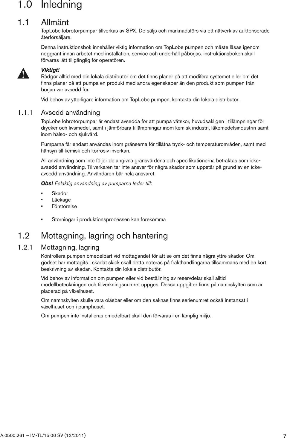 instruktionsboken skall förvaras lätt tillgänglig för operatören. Viktigt!