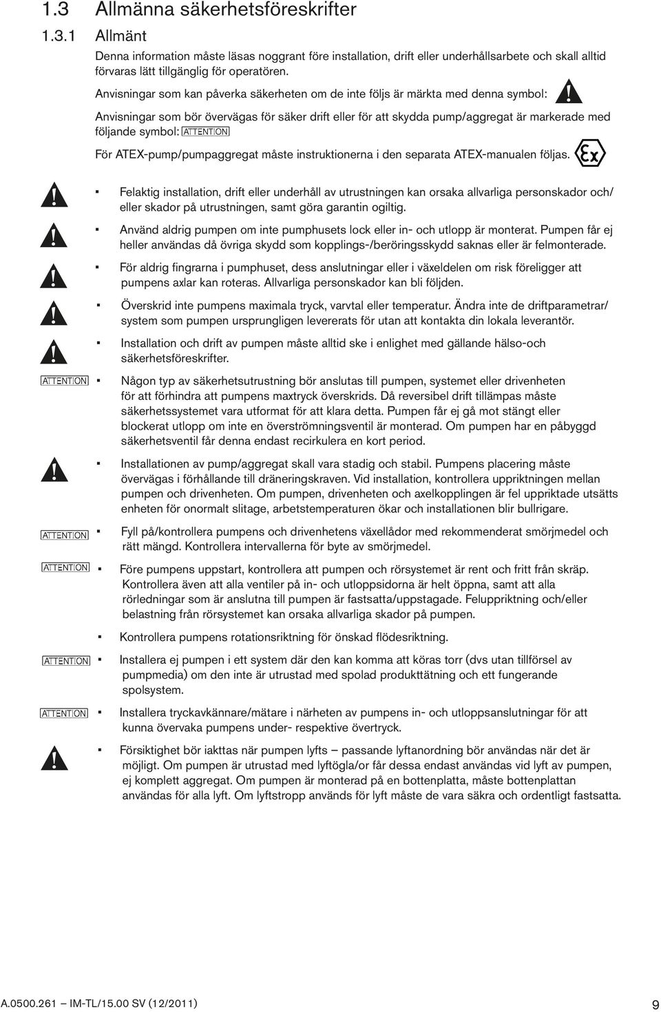 För ATEX-pump/pumpaggregat måste instruktionerna i den separata ATEX-manualen följas.