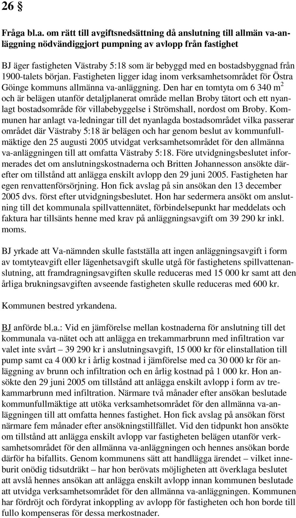 från 1900-talets början. Fastigheten ligger idag inom verksamhetsområdet för Östra Göinge kommuns allmänna va-anläggning.