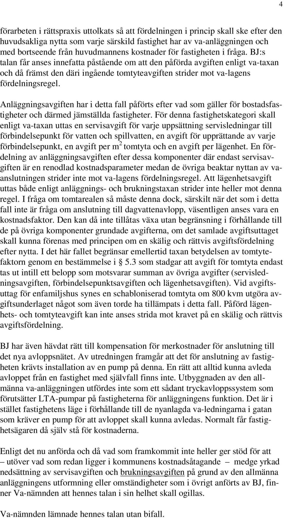 BJ:s talan får anses innefatta påstående om att den påförda avgiften enligt va-taxan och då främst den däri ingående tomtyteavgiften strider mot va-lagens fördelningsregel.