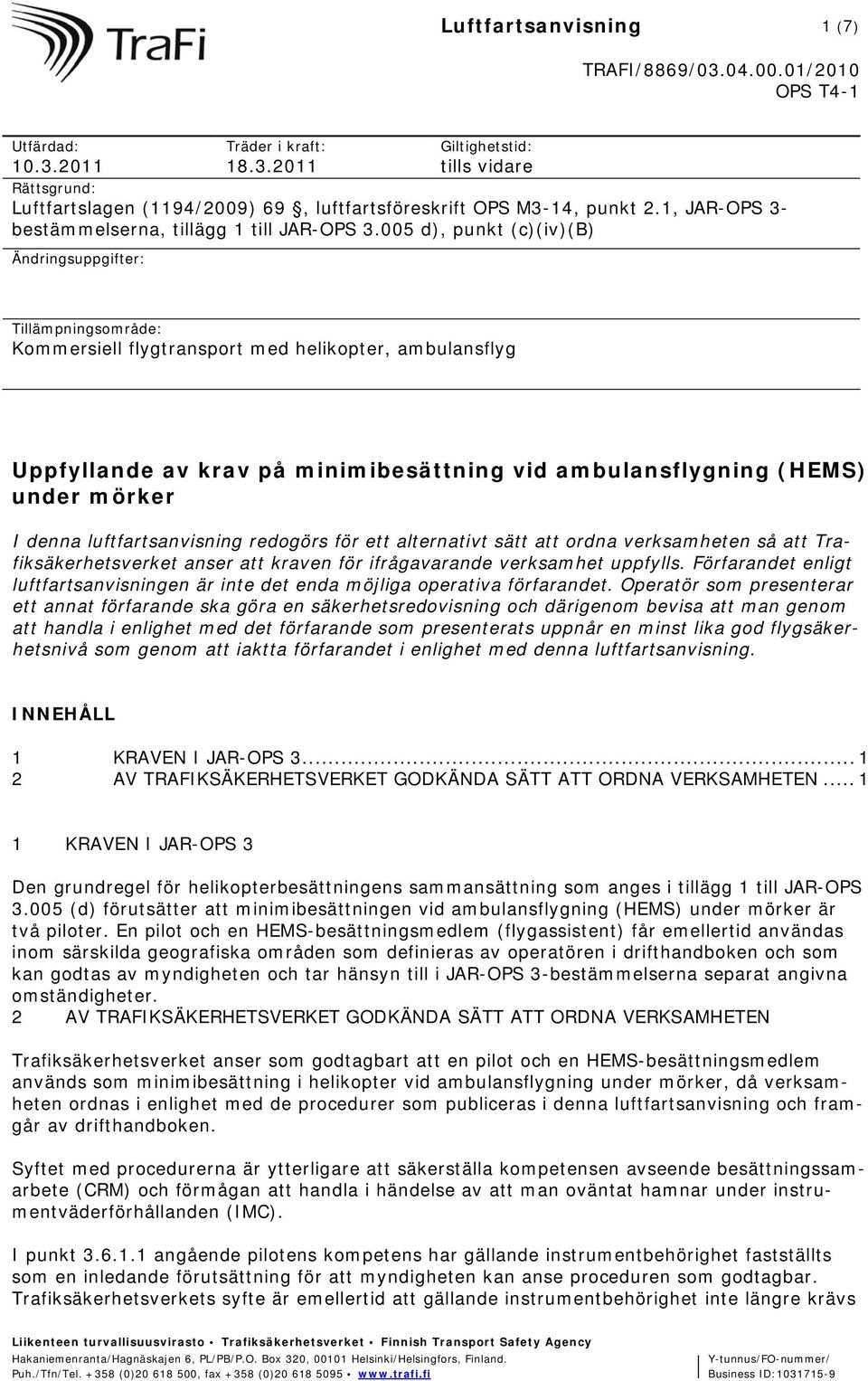 005 d), punkt (c)(iv)(b) Ändringsuppgifter: Tillämpningsområde: Kommersiell flygtransport med helikopter, ambulansflyg Uppfyllande av krav på minimibesättning vid ambulansflygning (HEMS) under mörker