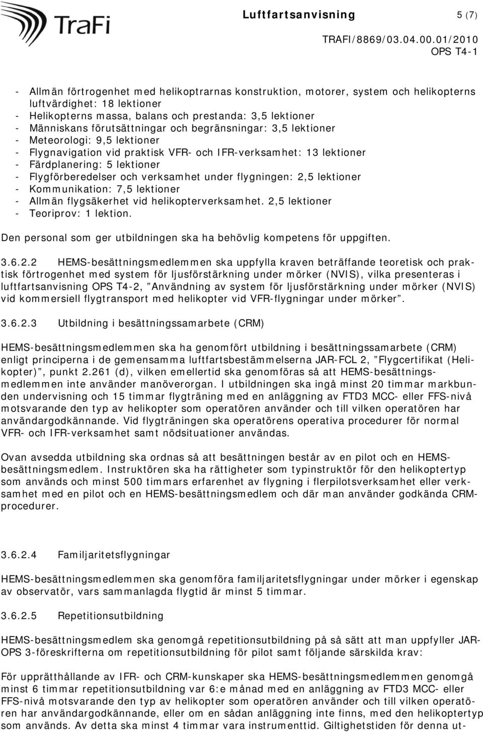 Flygförberedelser och verksamhet under flygningen: 2,5 lektioner - Kommunikation: 7,5 lektioner - Allmän flygsäkerhet vid helikopterverksamhet. 2,5 lektioner - Teoriprov: 1 lektion.