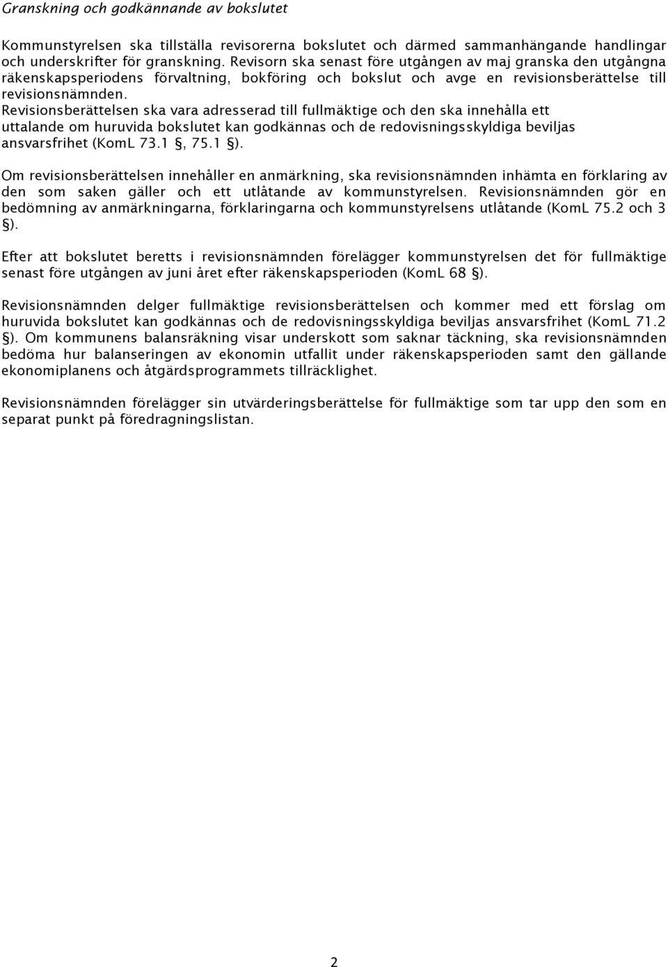 Revisionsberättelsen ska vara adresserad till fullmäktige och den ska innehålla ett uttalande om huruvida bokslutet kan godkännas och de redovisningsskyldiga beviljas ansvarsfrihet (KomL 73.1, 75.1 ).