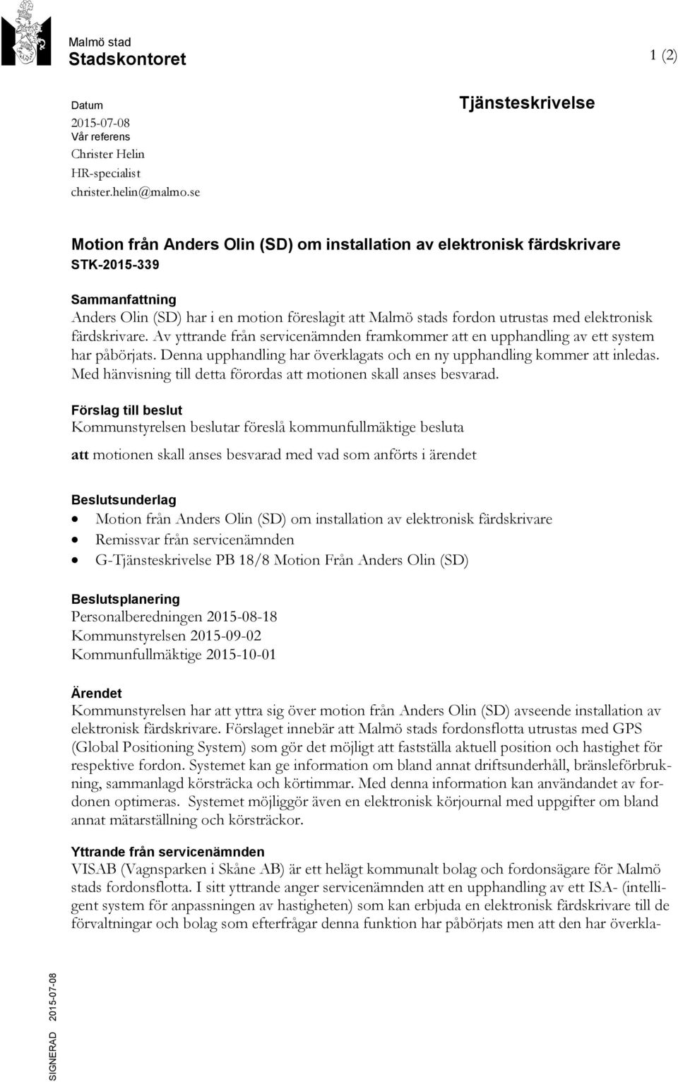 med elektronisk färdskrivare. Av yttrande från servicenämnden framkommer att en upphandling av ett system har påbörjats. Denna upphandling har överklagats och en ny upphandling kommer att inledas.
