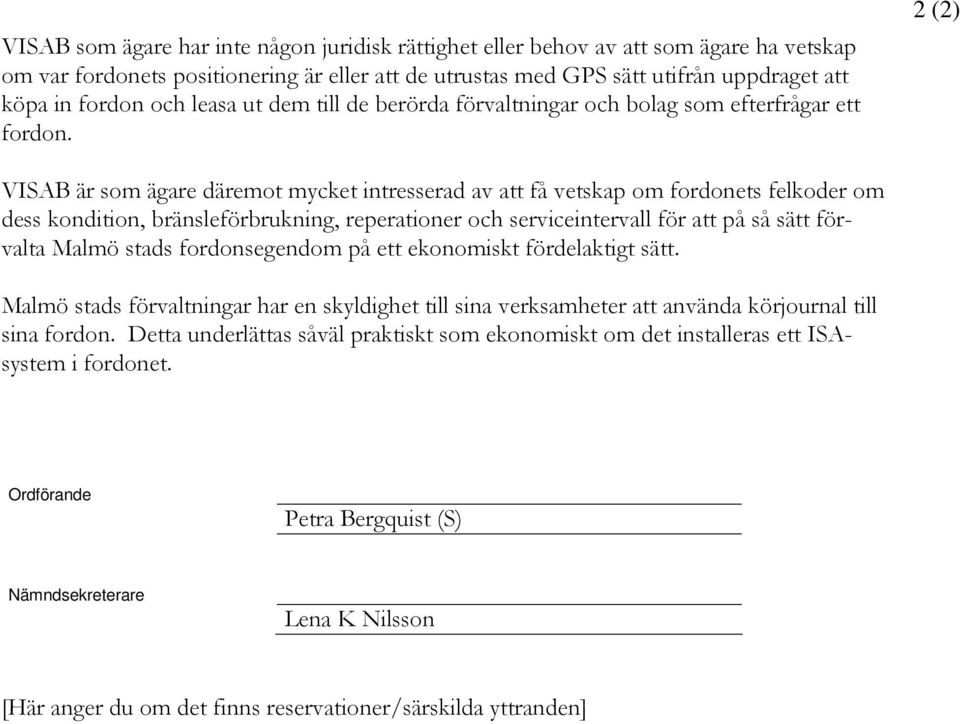 2 (2) VISAB är som ägare däremot mycket intresserad av att få vetskap om fordonets felkoder om dess kondition, bränsleförbrukning, reperationer och serviceintervall för att på så sätt förvalta Malmö