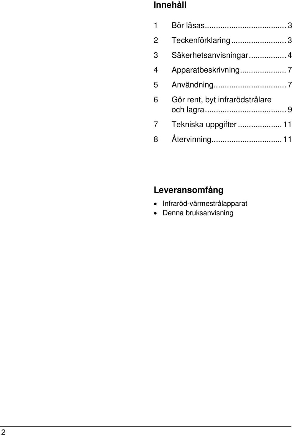 .. 7 6 Gör rent, byt infrarödstrålare och lagra.