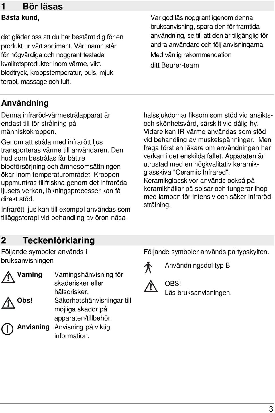 2 Teckenförklaring Följande symboler används i bruksanvisningen shänvisning för skaderisker eller hälsorisker. Obs! Säkerhetshänvisningar till möjliga skador på apparaten/tillbehör.