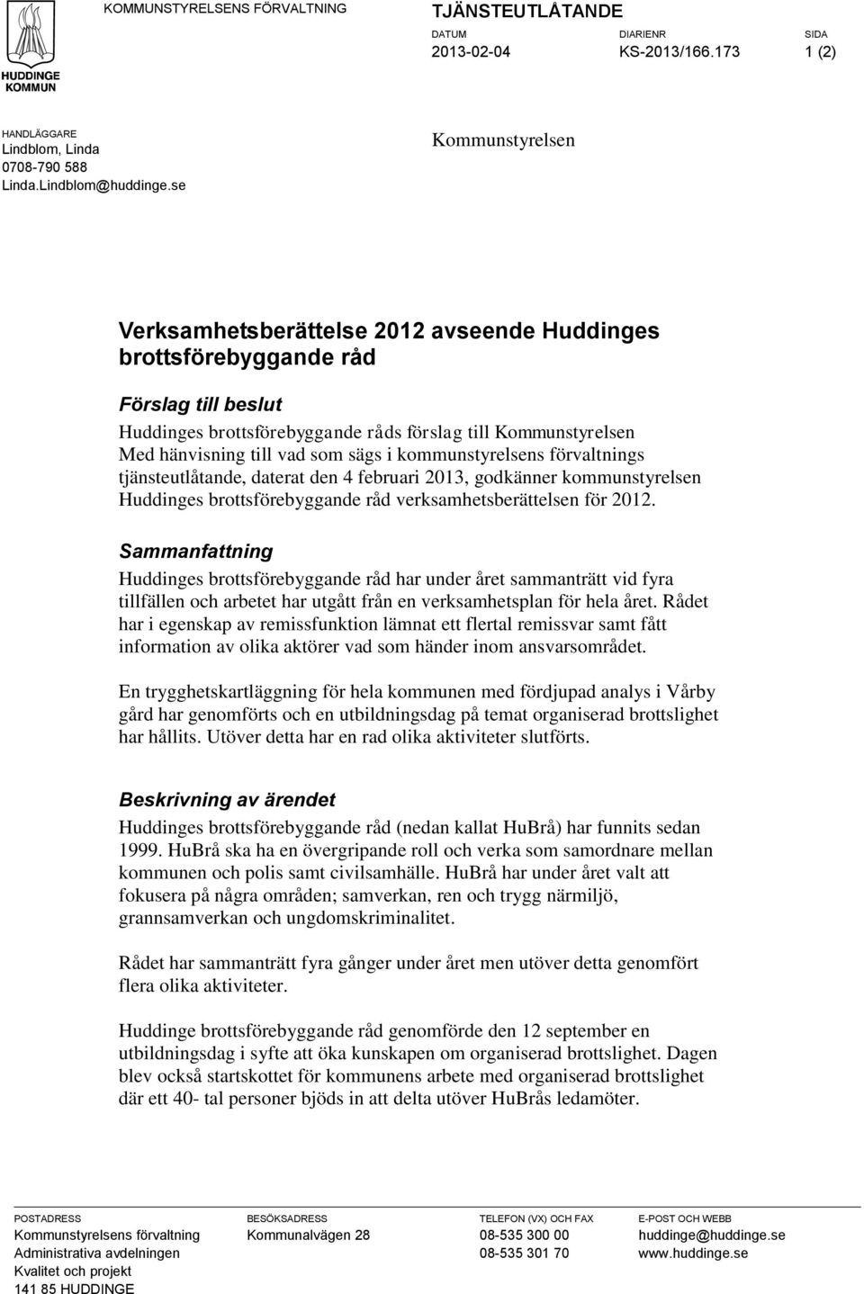 kommunstyrelsens förvaltnings tjänsteutlåtande, daterat den 4 februari 2013, godkänner kommunstyrelsen s brottsförebyggande råd verksamhetsberättelsen för 2012.