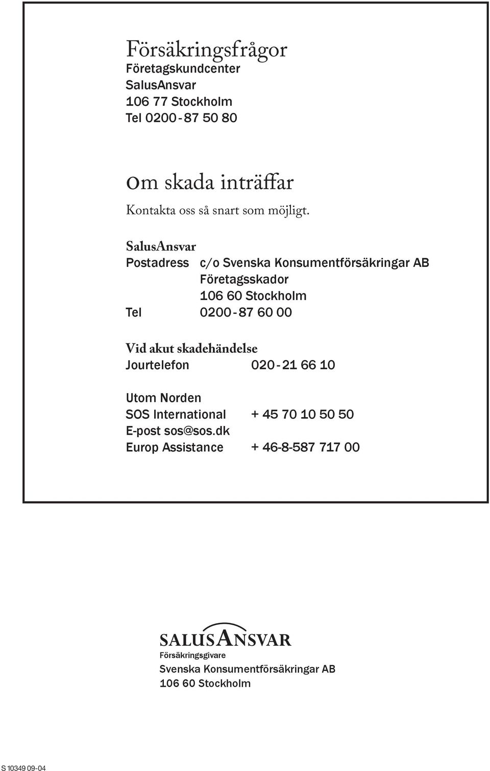 SalusAnsvar Postadress c/o Svenska Konsumentförsäkringar AB Företagsskador 106 60 Stockholm Tel 0200-87 60 00 Vid akut