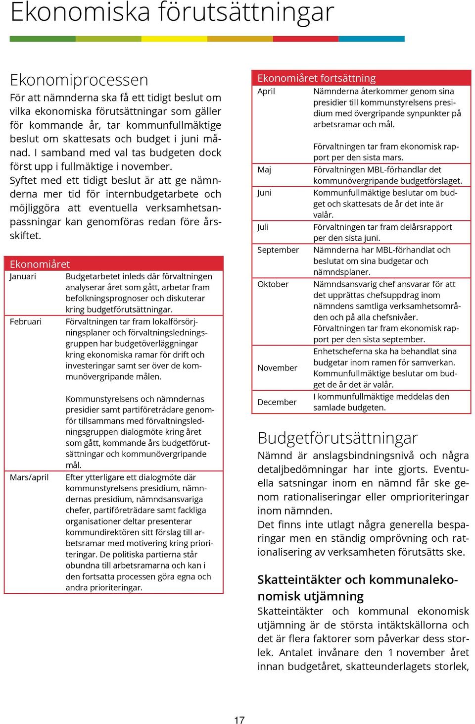 Syftet med ett tidigt beslut är att ge nämnderna mer tid för internbudgetarbete och möjliggöra att eventuella verksamhetsanpassningar kan genomföras redan före årsskiftet.