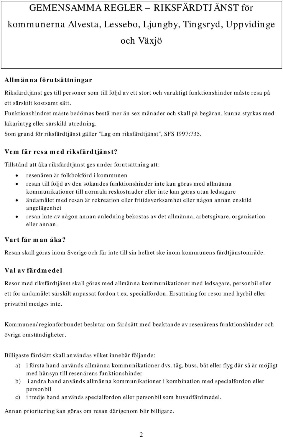 Som grund för riksfärdtjänst gäller Lag om riksfärdtjänst, SFS 1997:735. Vem får resa med riksfärdtjänst?