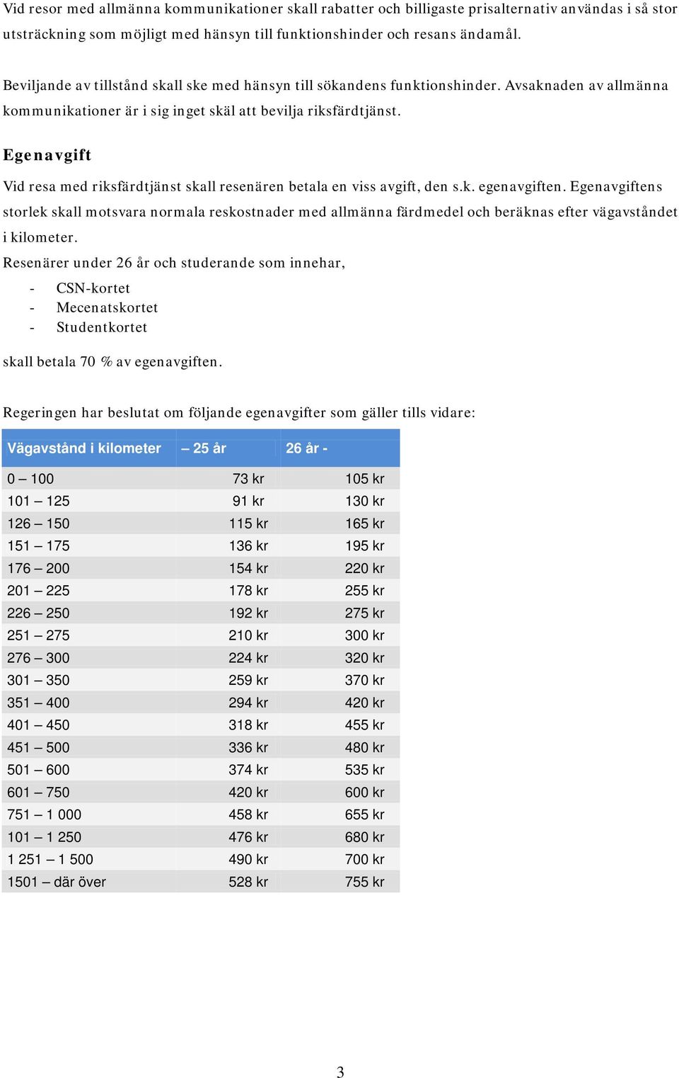 Egenavgift Vid resa med riksfärdtjänst skall resenären betala en viss avgift, den s.k. egenavgiften.